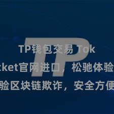 TP钱包交易 TokenPocket官网进口，松驰体验区块链欺诈，安全方便管制数字金钱